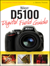 Nikon D5100 Digital Field Guide (eBook): Digital Field Guide Series, Book 231